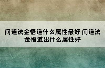 问道法金悟道什么属性最好 问道法金悟道出什么属性好